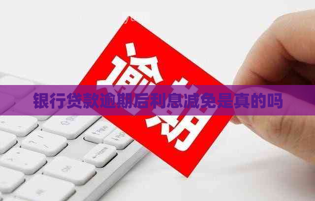 银行贷款逾期后利息减免是真的吗