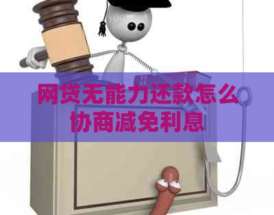 网贷无能力还款怎么协商减免利息
