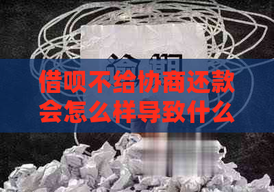 借呗不给协商还款会怎么样导致什么后果