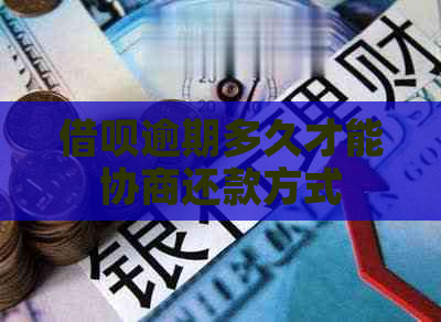 借呗逾期多久才能协商还款方式