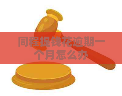 同程提钱花逾期一个月怎么办