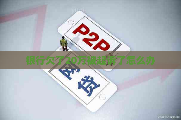 银行欠了20万被起诉了怎么办