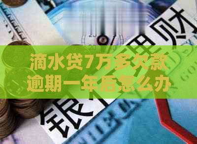 滴水贷7万多欠款逾期一年后怎么办
