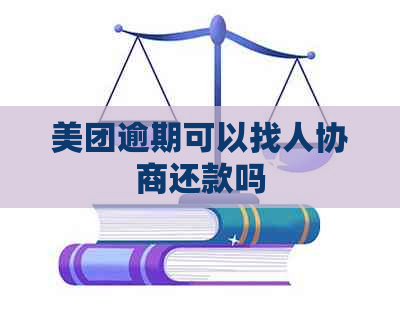 美团逾期可以找人协商还款吗