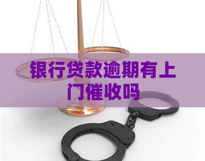 银行贷款逾期有上门吗