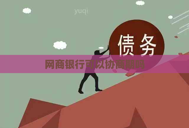 网商银行可以协商期吗
