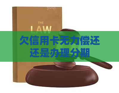 欠信用卡无力偿还还是办理分期