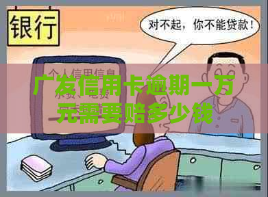 广发信用卡逾期一万元需要赔多少钱