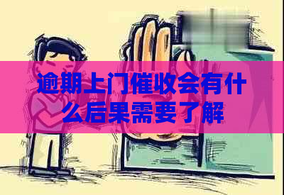 逾期上门会有什么后果需要了解
