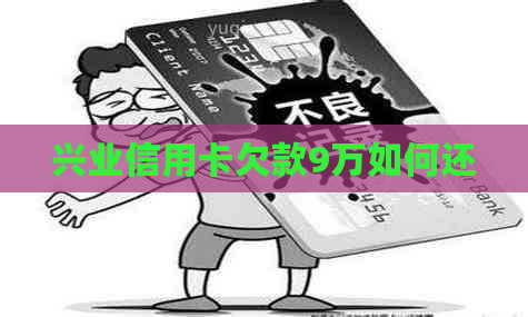兴业信用卡欠款9万如何还