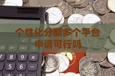 个性化分期多个平台申请可行吗