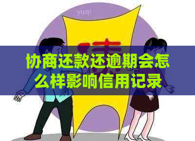 协商还款还逾期会怎么样影响信用记录