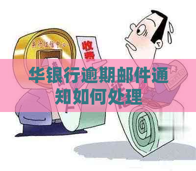 华银行逾期邮件通知如何处理