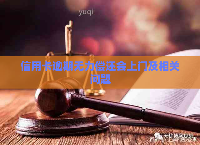 信用卡逾期无力偿还会上门及相关问题