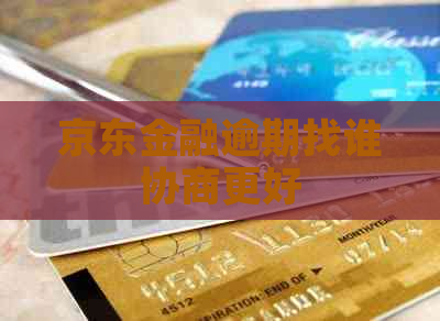 京东金融逾期找谁协商更好