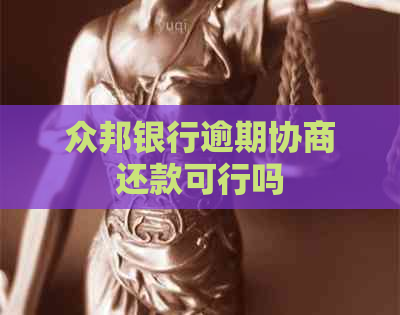 众邦银行逾期协商还款可行吗