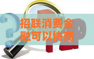 招联消费金融可以协商吗真的有效果吗