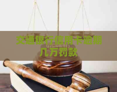 交通银行信用卡逾期几万罚款