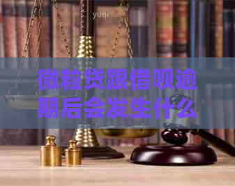 微粒贷跟借呗逾期后会发生什么情况