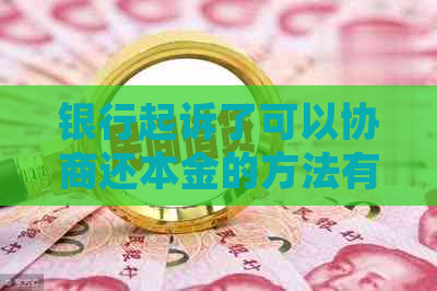 银行起诉了可以协商还本金的方法有哪些