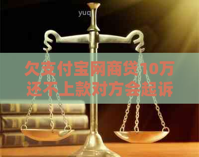 欠支付宝网商贷10万还不上款对方会起诉吗