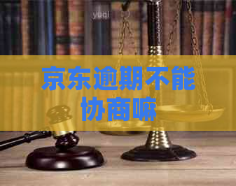 京东逾期不能协商嘛