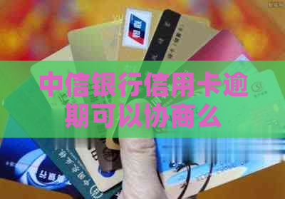 中信银行信用卡逾期可以协商么