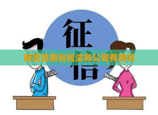 网贷逾期后找法务公司有用吗