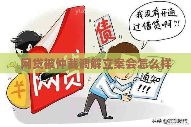 网贷被仲裁调解立案会怎么样