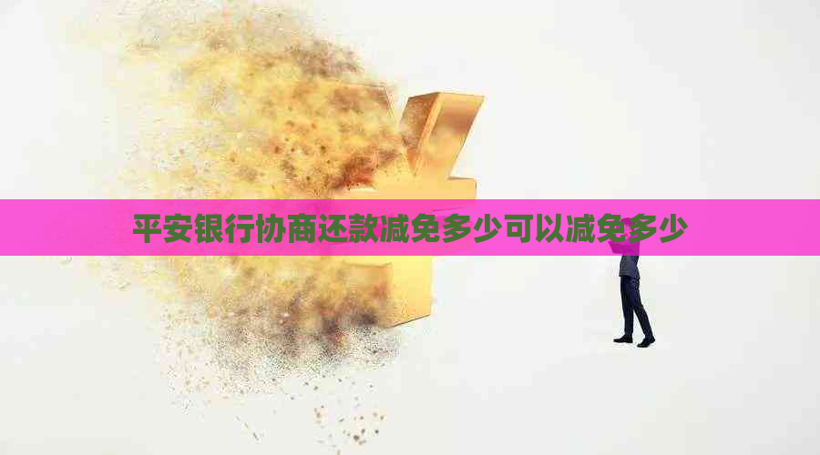 平安银行协商还款减免多少可以减免多少
