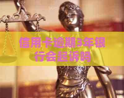 信用卡逾期3年银行会起诉吗