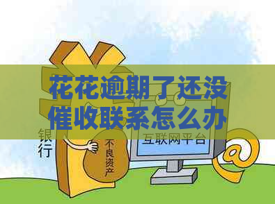 花花逾期了还没联系怎么办