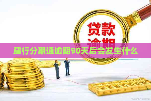 建行分期通逾期90天后会发生什么