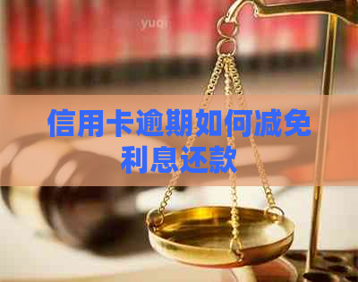 信用卡逾期如何减免利息还款