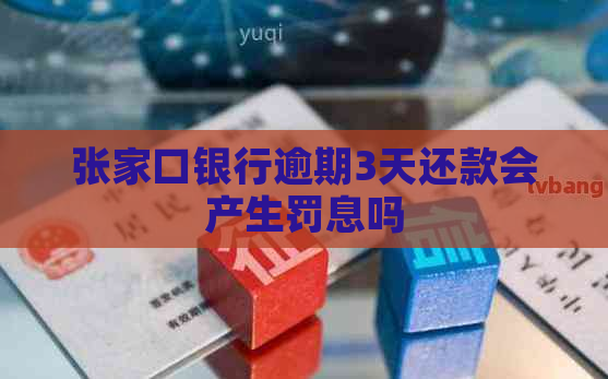 张家口银行逾期3天还款会产生罚息吗