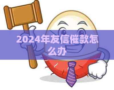 2024年友信催款怎么办