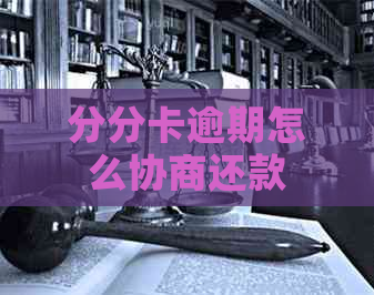 分分卡逾期怎么协商还款