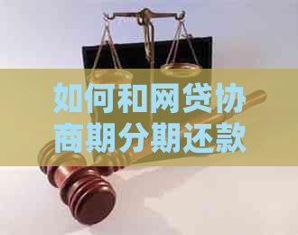 如何和网贷协商期分期还款协商和处理方法