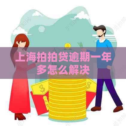 上海逾期一年多怎么解决