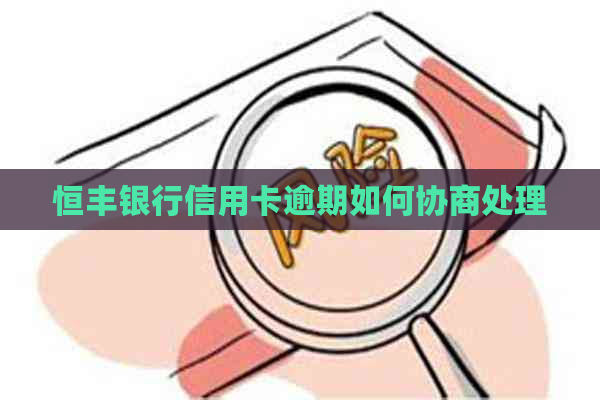 恒丰银行信用卡逾期如何协商处理