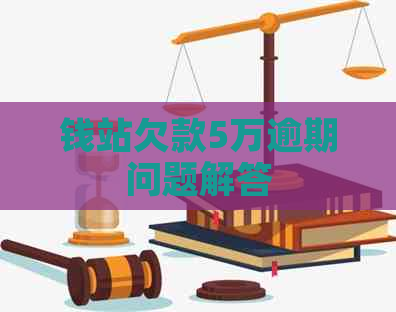钱站欠款5万逾期问题解答