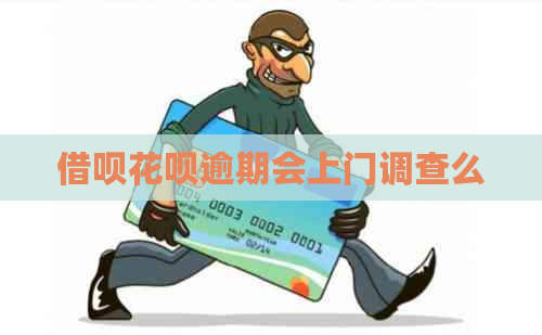 借呗花呗逾期会上门调查么