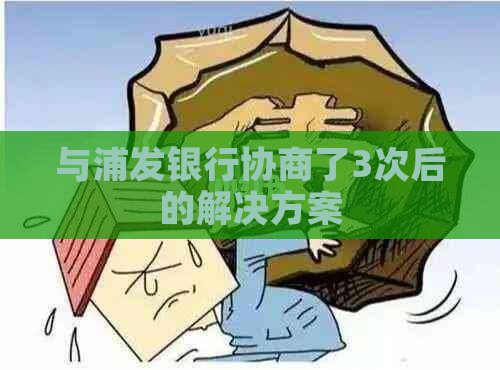 与浦发银行协商了3次后的解决方案