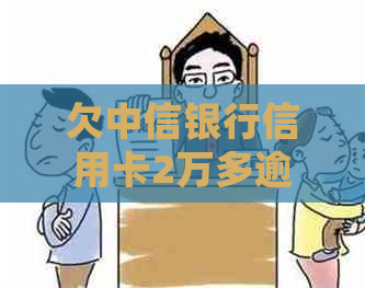 欠中信银行信用卡2万多逾期三个月了怎么处理