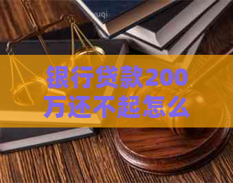 银行贷款200万还不起怎么办