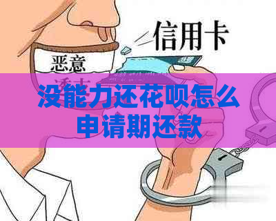 没能力还花呗怎么申请期还款