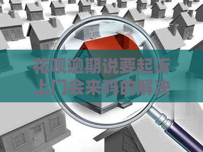 花呗逾期说要起诉上门会来吗的解决方法