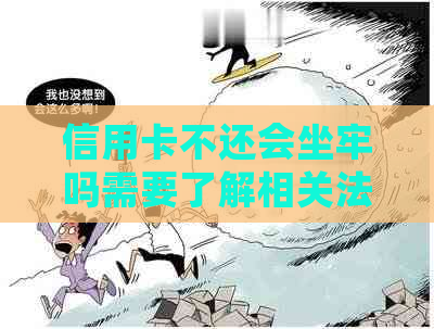 信用卡不还会坐牢吗需要了解相关法律规定