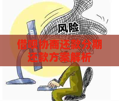 借呗协商还款分期还款方案解析