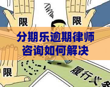 逾期律师咨询如何解决